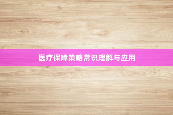 医疗保障策略常识理解与应用